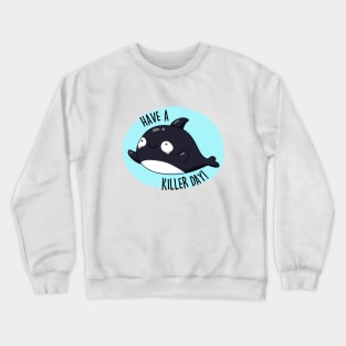 Have A Killer Day Cute Whale Pun Crewneck Sweatshirt